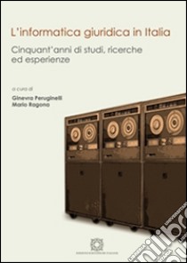 L'informatica giuridica in ItaliaCinquant'anni di studi, ricerche ed esperienze. E-book. Formato PDF ebook di Ginevra Peruginelli