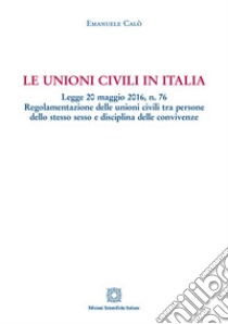 Le unioni civili in ItaliaLegge 20 maggio 2016, n. 76 - Regolamentazione delle unioni civili tra persone dello stesso sesso e disciplina delle convivenze. E-book. Formato PDF ebook di Emanuele Calò