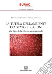 La tutela dell'ambiente tra Stato e Regioniala luce della riforma costituzionale. E-book. Formato PDF ebook di Alberton Mariachiara