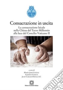 Consacrazione in uscitaLa consacrazione laicale nella chiesa del Terzo Millennio alla luce del Concilio Vaticano II. E-book. Formato PDF ebook di Alberto García Gómez