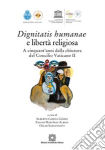 Dignitatis humanae e libertà religiosaA cinquant'anni dalla chiusura del Concilio Vaticano II. E-book. Formato PDF ebook di Alberto García Gómez