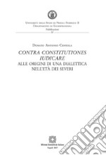 Contra constitutiones iudicare. Alle origini di una dialettica nell&apos;età dei severi. E-book. Formato PDF ebook