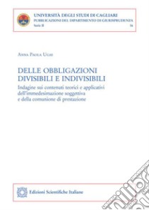 Delle obbligazioni divisibili e indivisibiliIndagine sui contenuti teorici e applicativi dell’immedesimazione soggettiva e della comunione di prestazione. E-book. Formato PDF ebook di Anna Paola Ugas