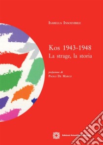 Kos 1943-1948La strage, la storia. E-book. Formato PDF ebook di Isabella Insolvibile