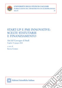 Start-up e PMI innovative: scelte statutarie e finanziamentoAtti del Convegno di Studi - Cagliari, 15 giugno 2018. E-book. Formato PDF ebook di Corso Silvia