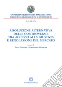 Risoluzione alternativa delle controversie tra accesso alla giustizia e regolazione del mercato. E-book. Formato PDF ebook di Irene Canfora