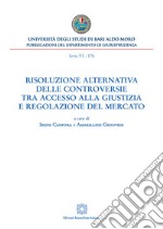 Risoluzione alternativa delle controversie tra accesso alla giustizia e regolazione del mercato. E-book. Formato PDF