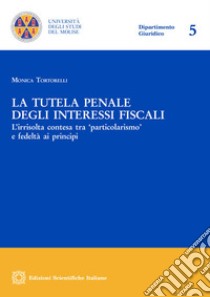 La tutela penale degli interessi fiscali. E-book. Formato PDF ebook di Tortorelli Monica