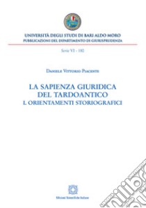 La sapienza giuridica del Tardoantico. I. Orientamenti storiografici. E-book. Formato PDF ebook di Daniele Vittorio Piacente