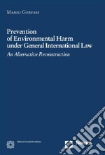 Prevention of Environmental Harm under General International LawAn Alternative Reconstruction. E-book. Formato PDF