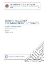 Diritto all&apos;acqua e servizio idrico integratoAtti di Convegno di Studi Cagliari 18 gennaio 2019. E-book. Formato PDF