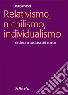 Relativismo, nichilismo, individualismo: Fisiologia o patologia dell'Europa. E-book. Formato EPUB ebook di Dario Antiseri