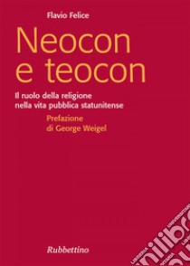 Neocon e teocon: Il ruolo della religione nella vita pubblica statunitense. E-book. Formato EPUB ebook di Flavio Felice