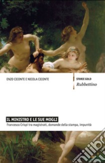 Il ministro e le sue mogli: Francesco Crispi tra magistrati, domande della stampa, impunità. E-book. Formato EPUB ebook di Enzo Ciconte