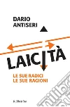 Laicità: Le sue radici Le sue ragioni. E-book. Formato EPUB ebook di Dario Antiseri
