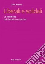 Liberali e solidali: La tradizione del liberalismo cattolico. E-book. Formato EPUB
