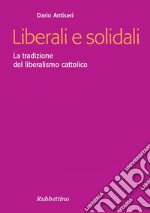 Liberali e solidali: La tradizione del liberalismo cattolico. E-book. Formato EPUB ebook