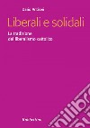 Liberali e solidali: La tradizione del liberalismo cattolico. E-book. Formato EPUB ebook