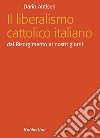 Il liberalismo cattolico italiano: Dal Risorgimento ai nostri giorni. E-book. Formato EPUB ebook
