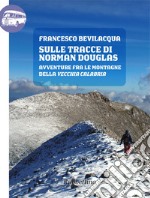 Sulle tracce di Norman Douglas. Avventure fra le montagne della vecchia Calabria. E-book. Formato EPUB ebook