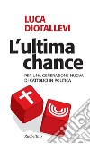 L'ultima chance: Per una generazione nuova dei cattolici in politica. E-book. Formato EPUB ebook