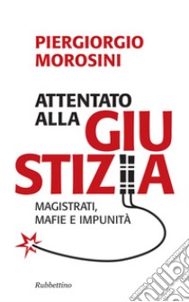 Attentato alla giustizia: Magistrati, mafie e impunità. E-book. Formato EPUB ebook di Piergiorgio Morosini