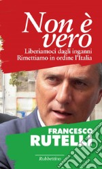 Non è vero: Liberiamoci dagli inganni. Rimettiamo in ordine l'Italia. E-book. Formato EPUB ebook