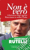 Non è vero: Liberiamoci dagli inganni. Rimettiamo in ordine l'Italia. E-book. Formato EPUB ebook di Francesco Rutelli