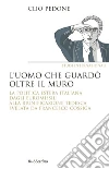 L' uomo che guardò oltre il muro. La politica estera italiana dagli euromissili alla riunificazione tedesca svelata da Francesco Cossiga. E-book. Formato EPUB ebook di Clio Pedone