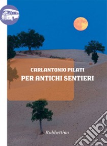 Per antichi sentieri. E-book. Formato EPUB ebook di Carlantonio Pilati