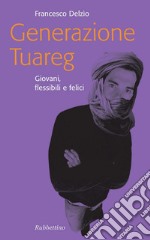 Generazione Tuareg: Giovani, flessibili e felice. E-book. Formato EPUB ebook