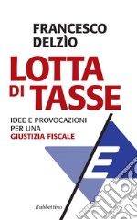 Lotta di tasse: Idee e provocazioni per una giustizia fiscale. E-book. Formato EPUB ebook