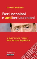 Berlusconiani e antiberlusconiani: La guerra civile 'fredda' della Seconda Repubblica. E-book. Formato EPUB