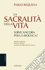 La sacralità della vita: Serve ancora per la bioetica?. E-book. Formato EPUB ebook