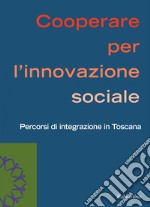 Cooperare per l'innovazione sociale: Percorsi di integrazione in Toscana. E-book. Formato EPUB ebook