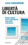 Libertà di cultura. Meno Stato e più comunità per arte e ricerca. E-book. Formato EPUB ebook