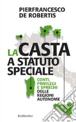 La casta a statuto speciale: Conti, privilegi e sprechi delle Regioni autonome. E-book. Formato EPUB