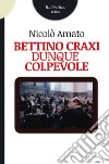 Bettino Craxi dunque colpevole. E-book. Formato EPUB ebook di Nicolò Amato