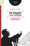 De Gasperi. Uno studio: La politica, la fede, gli affetti familiari. E-book. Formato EPUB ebook di Giuseppe Sangiorgi