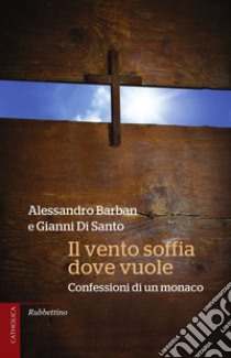 Il vento soffia dove vuole: Confessioni di un monaco. E-book. Formato EPUB ebook di Alessandro Barban