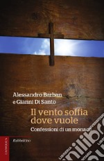 Il vento soffia dove vuole: Confessioni di un monaco. E-book. Formato EPUB ebook