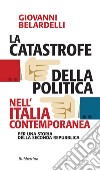La catastrofe della politica nell’Italia contemporanea: Per una storia della seconda Repubblica. E-book. Formato EPUB ebook