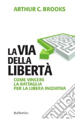 La via della libertà: Come vincere la battaglia per la libera iniziativa. E-book. Formato EPUB ebook