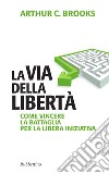 La via della libertà: Come vincere la battaglia per la libera iniziativa. E-book. Formato EPUB ebook