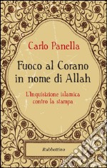 Fuoco al Corano in nome di Allah: L’Inquisizione islamica contro la stampa. E-book. Formato EPUB ebook