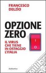 Opzione zero: Il virus che tiene in ostaggio l'Italia. E-book. Formato EPUB