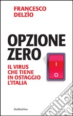 Opzione zero: Il virus che tiene in ostaggio l'Italia. E-book. Formato EPUB ebook