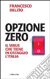 Opzione zero: Il virus che tiene in ostaggio l'Italia. E-book. Formato EPUB ebook