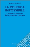 La politica impossibile: Cattolici alla ricerca dell'ispirazione cristiana. E-book. Formato EPUB ebook di Giuseppe Sangiorgi