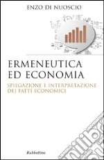 Ermeneutica ed economia: Spiegazione ed interpretazione dei fatti economici. E-book. Formato EPUB ebook